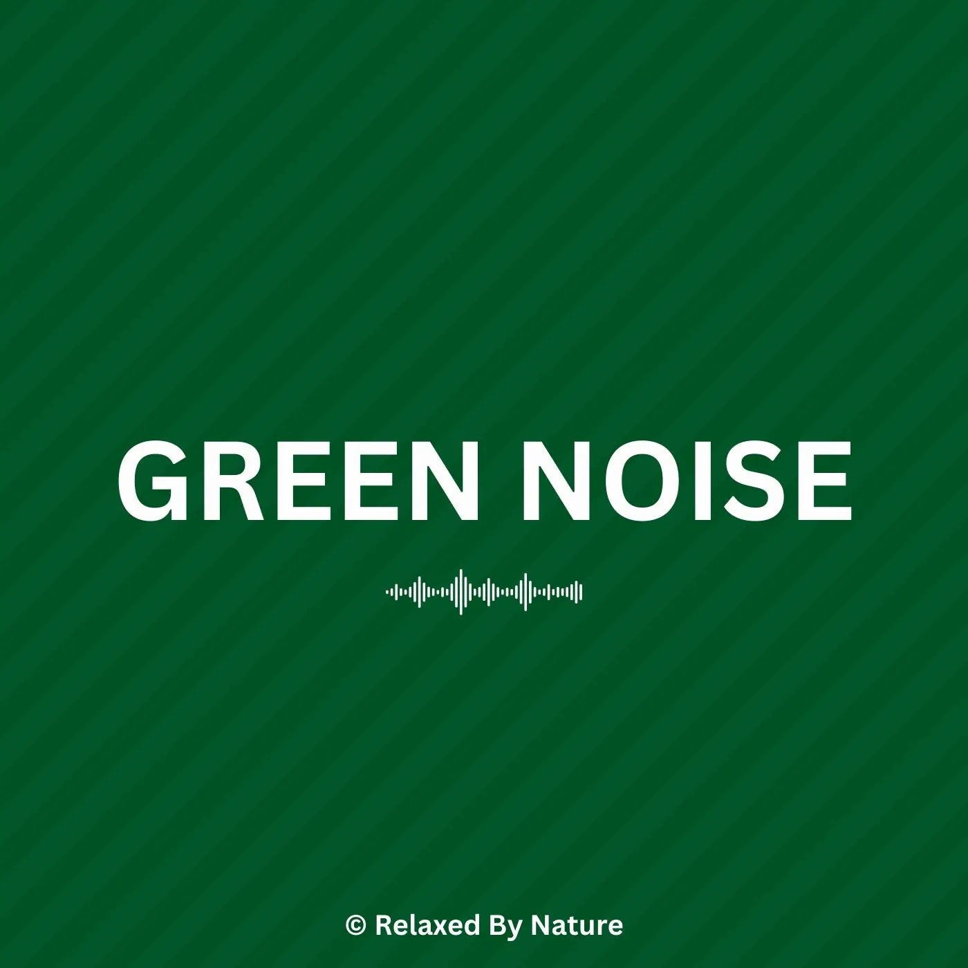 Green Noise – 12 Hour Sound