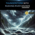 Thunderstorm and River Sounds – 12 Hour Sound